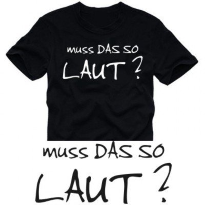 MUSS DAS SO LAUT? T-SHIRT schwarz/weiß S M L XL XXL XXXL