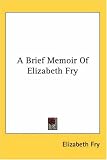 A Brief Memoir of Elizabeth Fry