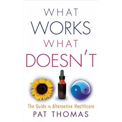 What Works, What Doesn't: The Guide To Alternative Healthcare
