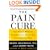 The Pain Cure: The Proven Medical Program that Helps End Your Chronic Pain