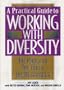 A Practical Guide to Working with Diversity: The Process -- The Tools -- The Resources
