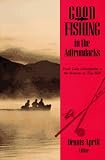 Good Fishing in the Adirondacks: From Lake Champlain to the Streams of Tug Hill (Good Fishing in New York Series)