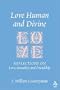 Love Human And Divine: Reflections On Love, Sexuality, And Friendship