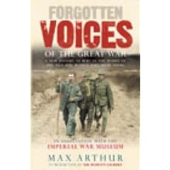 Forgotten Voices of the Great War: A New History of WWI in the Words of the Men and Women Who Were There (Forgotten Voices/the Great War)
