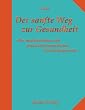 Der sanfte Weg zur Gesundheit. Ein medizinisches und psychotherapeutisches Nachschlagewerk