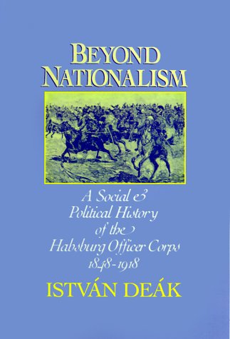 Beyond Nationalism: A Social and Political History of the Habsburg Officer Corps 1848-1918