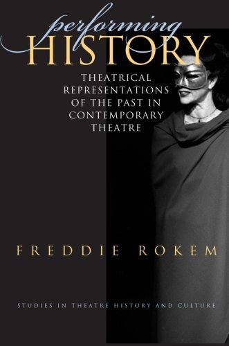 Performing History: Theatrical Representations of the Past in Conetmporary Theatre (Studies Theatre Hist & Culture)
