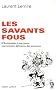 Les savants fous : D'Archim�de � nos jours, une histoire d�lirante des sciences