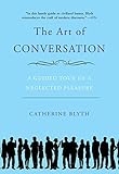The Art of Conversation: A Guided Tour of a Neglected Pleasure