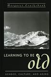 Learning To Be Old : Gender, Culture, And Aging