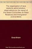 The organisation of race relations administration, observations on the report of the Select Committee on Race Relations and Immigration ...