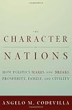 The Character of Nations: How Politics Makes and Breaks Prosperity, Family, and Civility