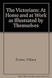 The Victorians at home and at work : as illustrated by themselves