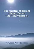 The registers of Tarrant Hinton, Dorset, 1545-1812 Volume 44