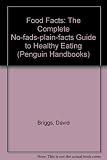 Food facts : the complete no-fads-plain-facts guide to healthy eating