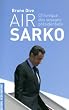 Air Sarko : Chronique des voyages pr�sidentiels