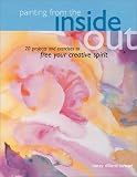 Painting from the Inside Out: 19 Projects and Exercises to Free Your Creative Spirit
