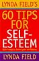 Lynda Field's 60 Tips for Self-esteem: Quick Ways to Boost Your Confidence