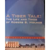 A Tiger Tale: The Life and Times of Rogers B. Holmes: An Autobiography