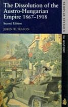 The Dissolution of the Austro-Hungarian Empire, 1867-1918 (Seminar Studies In History)