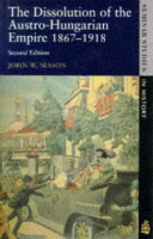 The Dissolution of the Austro-Hungarian Empire, 1867-1918 (Seminar Studies In History)