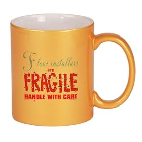Buy Floor installers are FRAGILE handle with care Coffee Mug Metallic Gold 11 oz