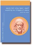 Who do you say that I am? : exploring our images of Jesus