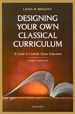 [(Designing Your Own Classical Curriculum: A Guide to Catholic Home Education)] [Author: Laura M. Berquist] published on (November, 1998)