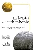 Les tests en orthophonie. Tome 1, Langage oral, Langage �crit, Enfants, Adolescents
