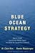 Blue Ocean Strategy: How to Create Uncontested Market Space and Make the Competition Irrelevant