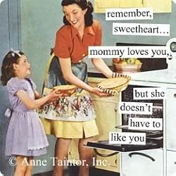 remember, sweetheart... mommy loves you, but she doesn't have to like you Refrigerator Magnet by anne taintor