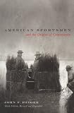 American Sportsmen and the Origins of Conservation