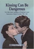 Review University of Western Australia Press  / Kissing Can Be Dangerous: The Public Health Campaigns to Prevent And Control Tuberculosis in Western Australia, 1900-1960
