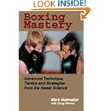 Boxing Mastery: Advanced Technique, Tactics, and Strategies from the Sweet Science by Mark Hatmaker and Doug Werner