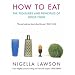 How to Eat: Pleasures and Principles of Good Food (Cookery)