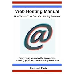 Web Hosting Manual - How To Start Your Own Web Hosting Business