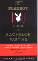 The Playboy Guide to Bachelor Parties: Everything You Need to Know About Planning the Groom's Rite of Passage-From Simple to Sinful