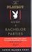 The Playboy Guide to Bachelor Parties: Everything You Need to Know About Planning the Groom's Rite of Passage-From Simple to Sinful