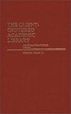 The Client-Centered Academic Library: An Organizational Model (Contributions in Librarianship and Information Science)