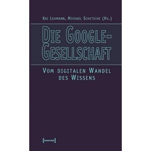 Die Google-Gesellschaft. Vom digitalen Wandel des Wissens