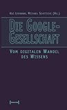 Die Google-Gesellschaft. Vom digitalen Wandel des Wissens