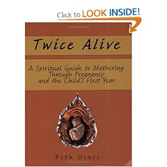 Twice Alive: A Spiritual Guide to Mothering Through Pregnancy and the Child's First Year