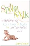 Spilled Milk: Breastfeeding Adventures and Advice from Less-Than Perfect Moms