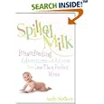 Spilled Milk: Breastfeeding Adventures and Advice from Less-Than Perfect Moms by Andy Steiner