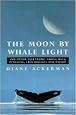 Moon by Whale Light And Other Adventures Among Bats, Penguins, Crocodilians and Whales