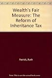 Wealth's fair measure : the reform of inheritance tax