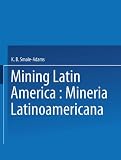 Mining Latin America = Minería Latinoamericana : papers presented at the Mining Latin America / Minería Latinoamericana Conference, organized by the the Institution of Mining and Metallurgy in associa