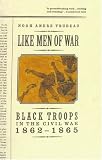 Like Men of War: Black Troops in the Civil War, 1862-1865