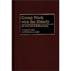 Group Work with the Elderly: An Annotated Bibliography (Bibliographies and Indexes in... by Ronald H. Aday and Kathryn L. Aday