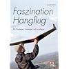 Faszination Hangflug: F�r Einsteiger, Umsteiger und Aussteiger